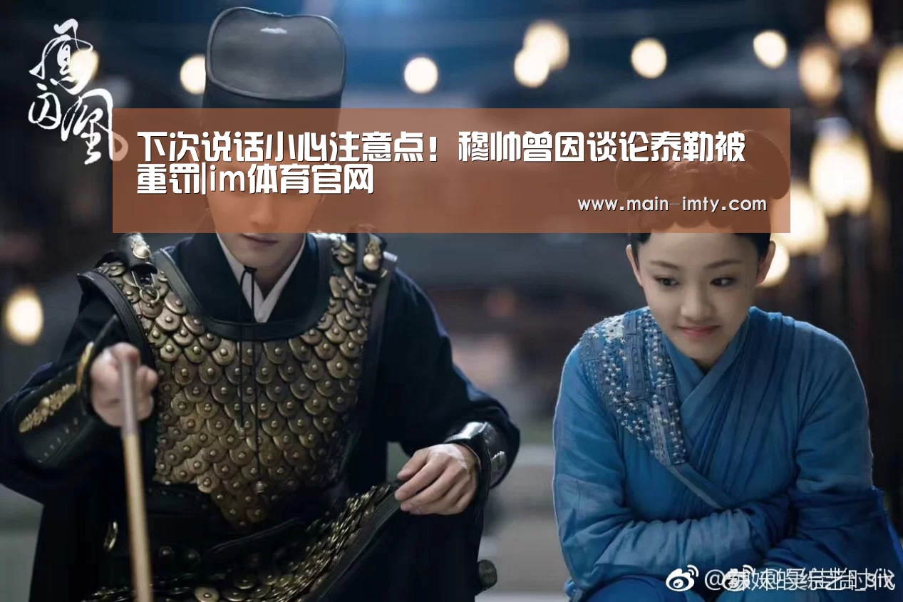 下次说话小心注意点!穆帅曾因谈论泰勒被重罚|im体育官网(图4) im体育管理