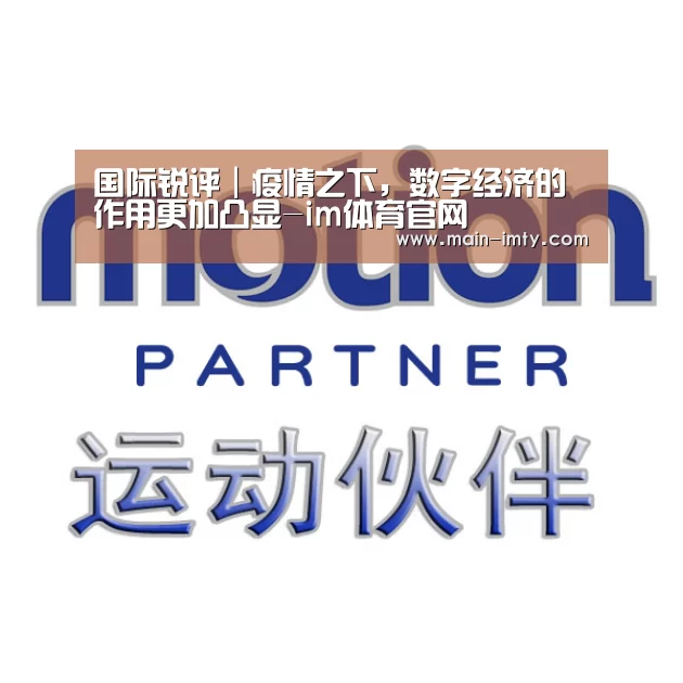 国际锐评|疫情之下,数字经济的作用更加凸显-im体育官网(图4) im体育官网